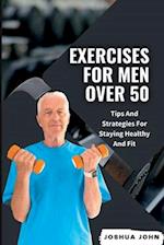 EXERCISES FOR MEN OVER 50: Tips And Strategies For Staying Healthy And Fit 