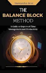 The Balance Block Method : A Guide to Improved Time Management and Productivity 