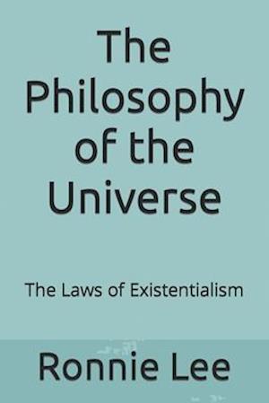The Philosophy of the Universe: The Laws of Existentialism