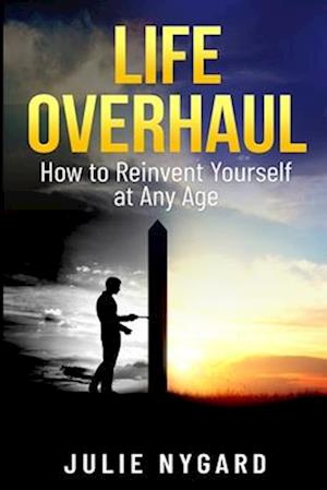 Life Overhaul: How to Reinvent Yourself at Any Age