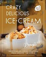 Crazy Delicious Ice-Cream Recipes: Delicious Ice-Cream Creations from Around the World 