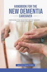 Handbook For The New Dementia Caregiver: Preparing For Your Part In This Journey With Your Loved One 