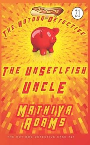 The Unselfish Uncle: A Hot Dog Detective Mystery: (The Hot Dog Detective Book 21)