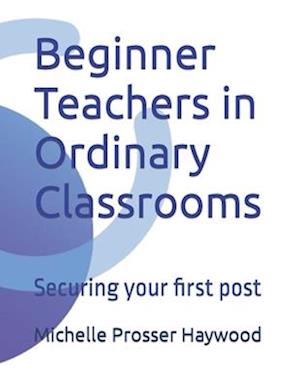 Beginner Teachers in Ordinary Classrooms : Securing your first post