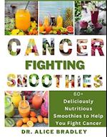 Cancer Fighting Smoothies: 60+ Deliciously Nutritious Smoothies to Help You Fight Cancer 