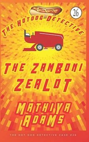 The Zamboni Zealot: A Hot Dog Detective Mystery Case #26