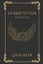 Hermeticism Simplified: A Beginner's Guide to the Key Principles and Practices 