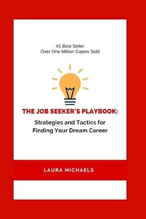 The Job Seeker's Playbook: Strategies and Tactics for Finding Your Dream Career