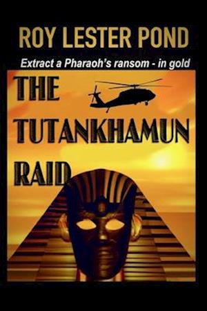 THE TUTANKHAMUN RAID : Extract a Pharaoh's Ransom - in gold