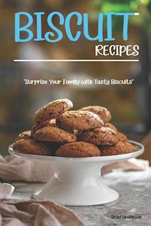 Biscuit Recipes: Surprise Your Family with Tasty Biscuits