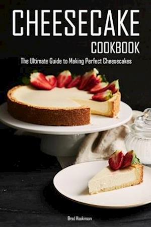 Cheesecake Cookbook: The Ultimate Guide to Making Perfect Cheesecakes