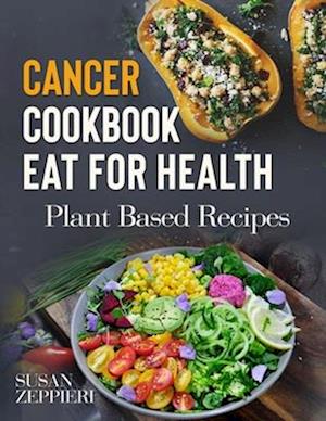 CANCER COOKBOOK EAT FOR HEAlTH : Plant Based Recipes