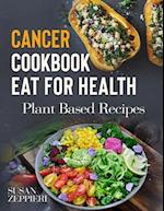 CANCER COOKBOOK EAT FOR HEAlTH : Plant Based Recipes 