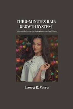 The 5-Minute Hair Growth System: A Blueprint for Growing Best-Looking Hair in Less Than 5 Minutes