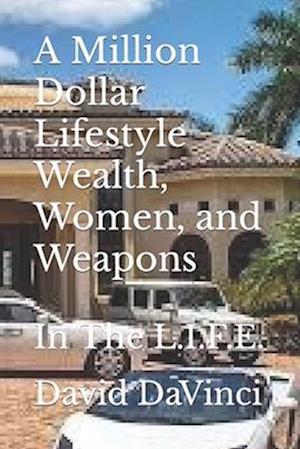 A Million Dollar Lifestyle Wealth, Women, and Weapons: In The L.I.F.E.