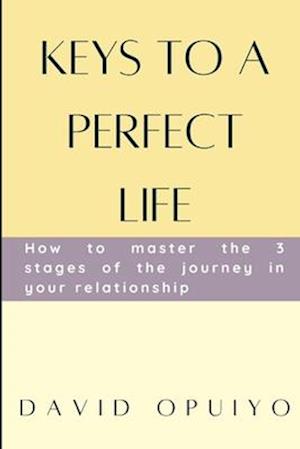 Keys to a perfect life: How to master the 3 stages of the journey in your relationship.