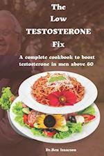 The Low Testosterone Fix: The complete cookbook to boost testosterone in men above 60 