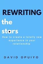 Rewriting the stars: How to create a totally new experience in your relationship 