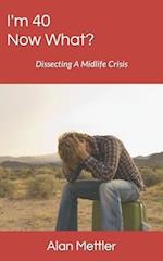 I'm 40, Now What?: Dissecting A Midlife Crisis 