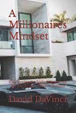 A Millionaires Mindset: How having the Right Mindset can get you to your Wildest Dreams 