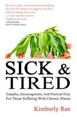 Sick and Tired: Empathy, Encouragement, and Practical Help for Those Suffering with Chronic Illness 