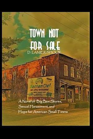 Town Not For Sale: A Novel of Big Box Stores, Sexual Harassment, and Hope for the American Small Town