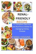 RENAL-FRIENDLY RECIPE : A Delicious and Nutritious Dishes for Managing Kidney Disease 