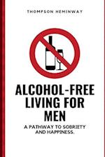 Alcohol-Free Living for Men: A Pathway to Sobriety and Happiness. 