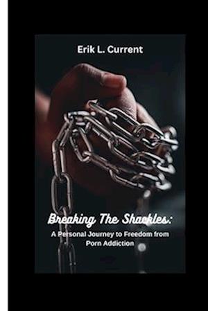 Breaking the Shackles: A Personal Journey to Freedom from Porn Addiction