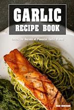 Garlic Recipe Book: Unlock the Secrets of Flavorful Garlic Dishes 