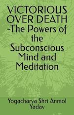 VICTORIOUS OVER DEATH -The Powers of the Subconscious Mind and Meditation 