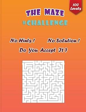 The Maze Challenge: The Ultimate Maze Puzzle Collection of 100 Levels With No Hints and No Solutions