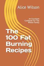 The 100 Fat Burning Recipes: An Excellent Cookbook For The Whole Family 