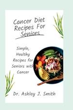 Cancer Diet Recipes For Seniors: Simple, Healthy Recipes for Seniors with Cancer 