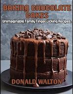 Baking Chocolate cakes: Unimaginable Family Finger Licking Recipes 