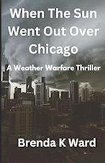 WHEN THE SUN WENT OUT OVER CHICAGO: A MEZMERIZING WEATHER WARFARE THRILLER 