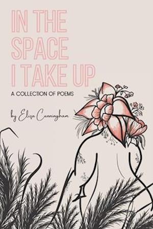 In the Space I Take Up: a collection of poem