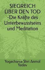 SIEGREICH ÜBER DEN TOD -Die Kräfte des Unterbewusstseins und Meditation