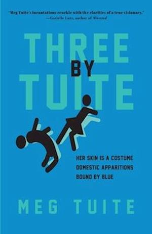 Three by Tuite: Her Skin is a Costume; Domestic Apparitions; Bound by Blue