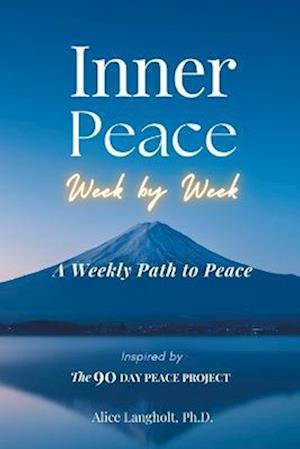 Inner Peace Week by Week: A Weekly Path to Peace Inspired by The 90 Day Peace Project