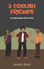 THE 3 FOOLISH FRIENDS: An Inspirational Short Play 