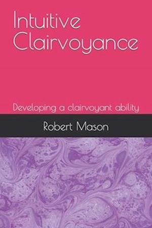Intuitive Clairvoyance: Developing a clairvoyant ability