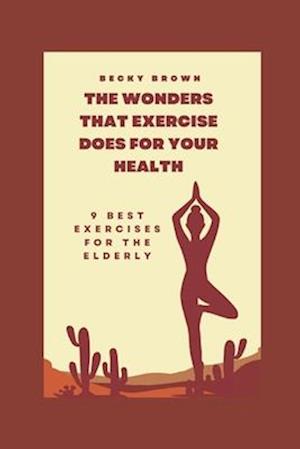 THE WONDERS THAT EXERCISE DOES FOR YOUR HEALTH : 9 Best Exercises For The Elderly