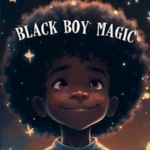 Black Boy Magic: Poetic Picture book speaks to the unique potential of Young Black Boys.