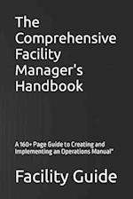The Comprehensive Facility Manager's Handbook: A 160+ Page Guide to Creating and Implementing an Operations Manual" 