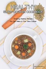 Healthy Slow Cooker Cookbook: Amazing Healthy Recipes You Can Make in Your Slow Cooker 