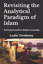 Revisiting the Analytical Paradigm of Islam: Redressing Anomalies in Religious Knowledge 