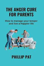 THE ANGER CURE FOR PARENTS: How to Manage Your Your Temper and live a Happier life 