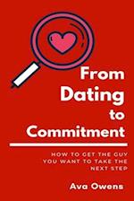 From Dating To Commitment: How to Get the Guy You Want to Take the Next Step 