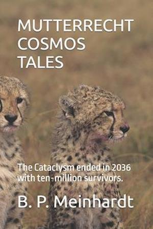 MUTTERRECHT COSMOS TALES: The Cataclysm ended in 2036 with ten-million survivors.